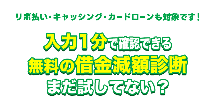 1分入力で確認できる無料の減額診断まだ試してない？リボ払い・キャッシング・カードローンも対象です！