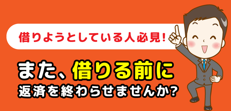 借りようとしている人必見！また、借りる前に返済を終わらせませんか？